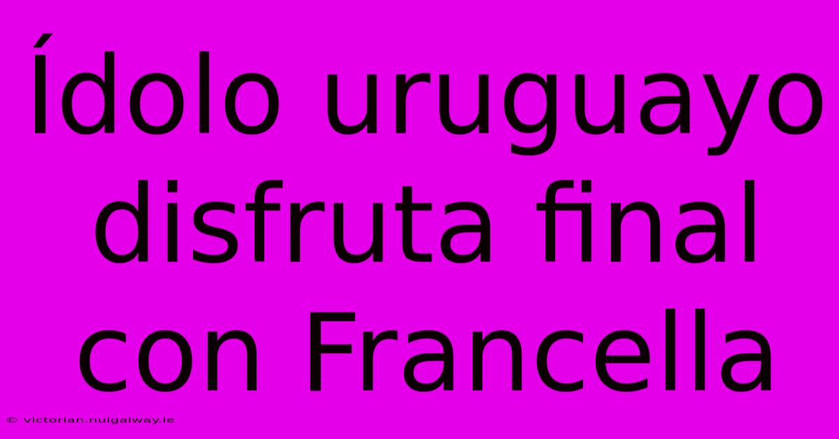 Ídolo Uruguayo Disfruta Final Con Francella