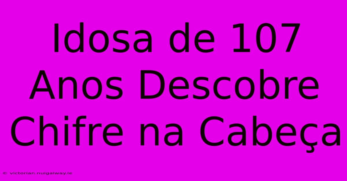 Idosa De 107 Anos Descobre Chifre Na Cabeça