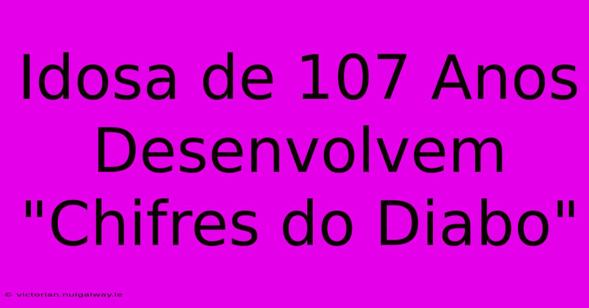 Idosa De 107 Anos Desenvolvem 