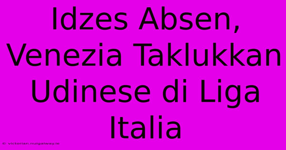 Idzes Absen, Venezia Taklukkan Udinese Di Liga Italia