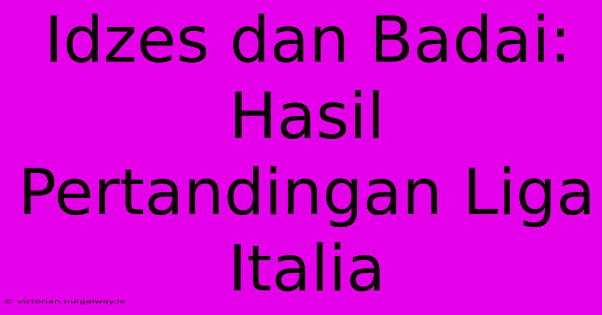 Idzes Dan Badai: Hasil Pertandingan Liga Italia