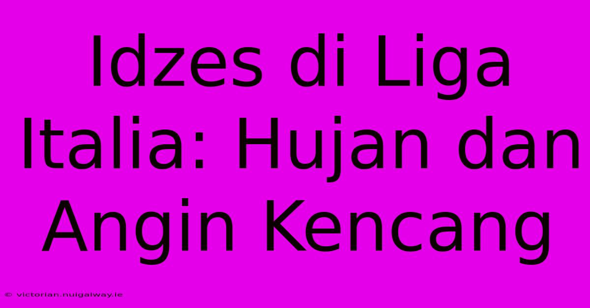 Idzes Di Liga Italia: Hujan Dan Angin Kencang