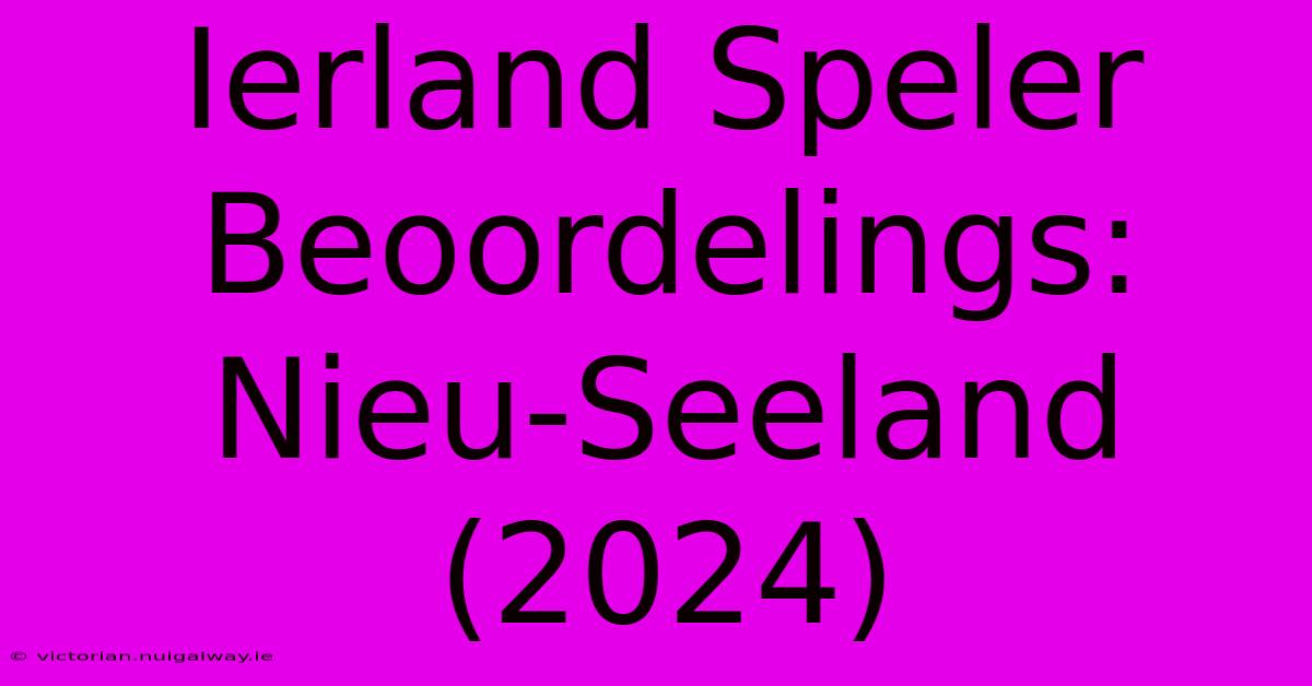 Ierland Speler Beoordelings: Nieu-Seeland (2024)