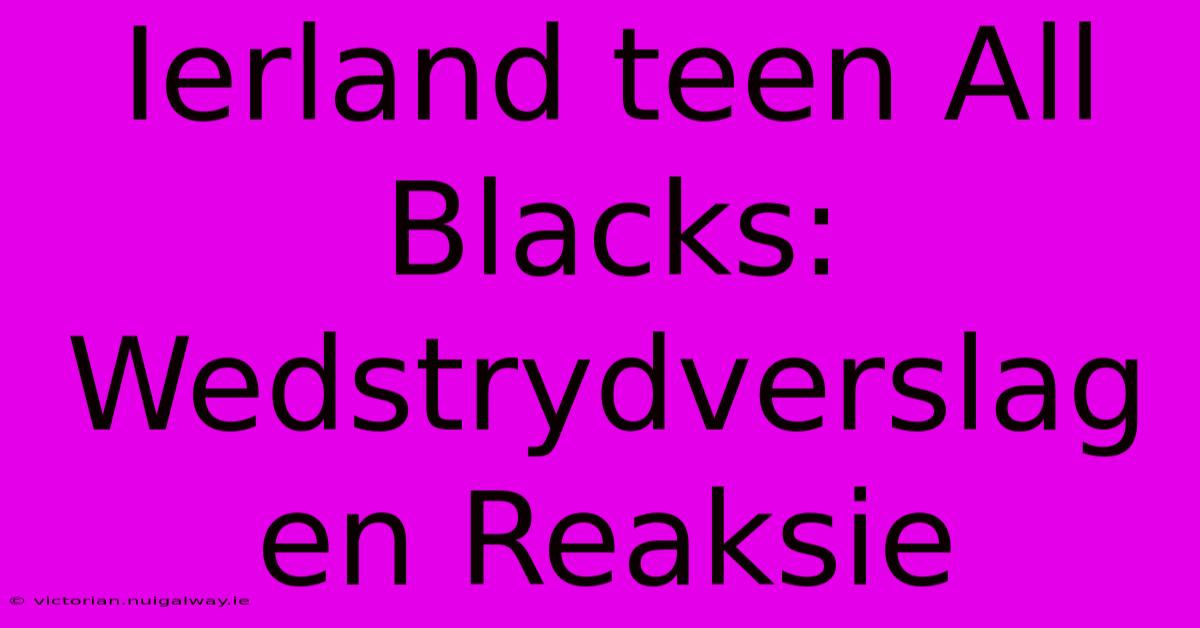 Ierland Teen All Blacks: Wedstrydverslag En Reaksie 