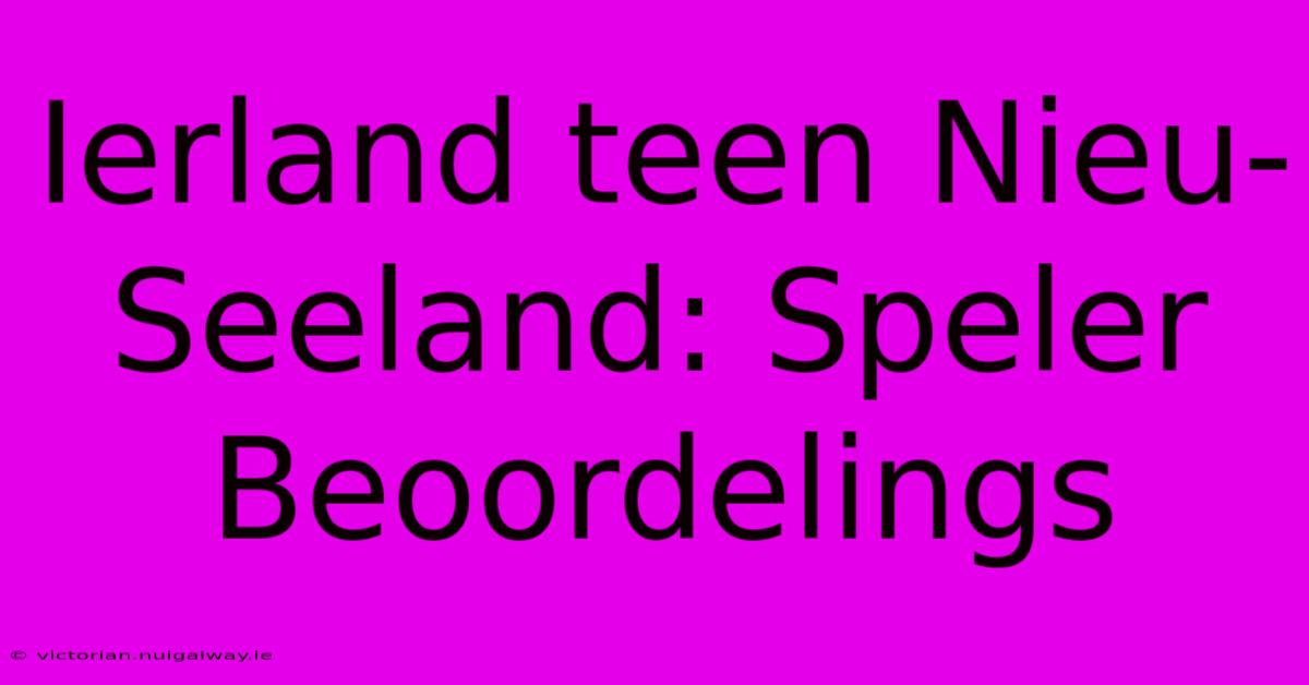 Ierland Teen Nieu-Seeland: Speler Beoordelings