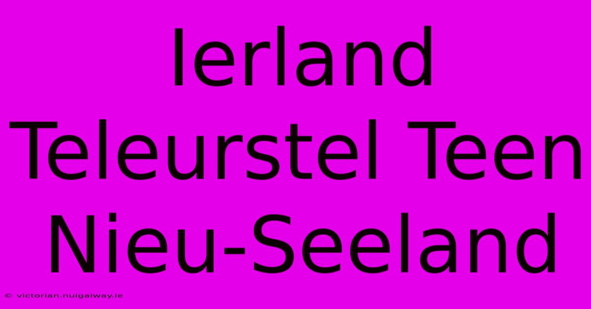 Ierland Teleurstel Teen Nieu-Seeland