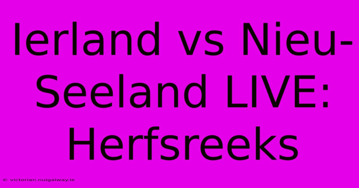 Ierland Vs Nieu-Seeland LIVE: Herfsreeks