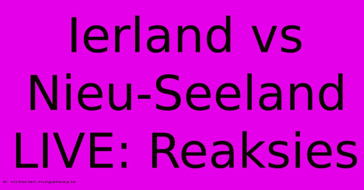 Ierland Vs Nieu-Seeland LIVE: Reaksies