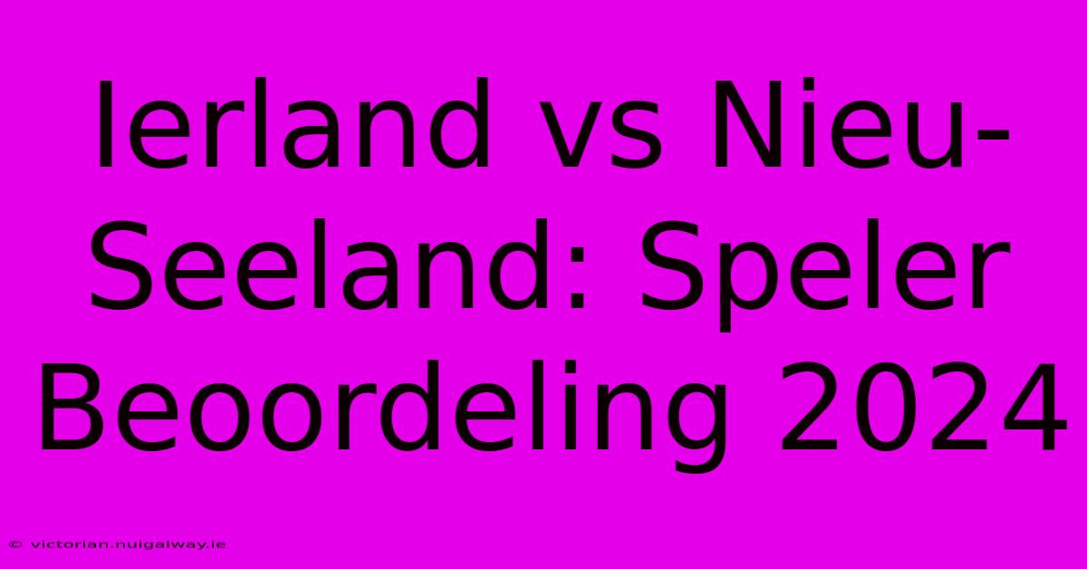 Ierland Vs Nieu-Seeland: Speler Beoordeling 2024 