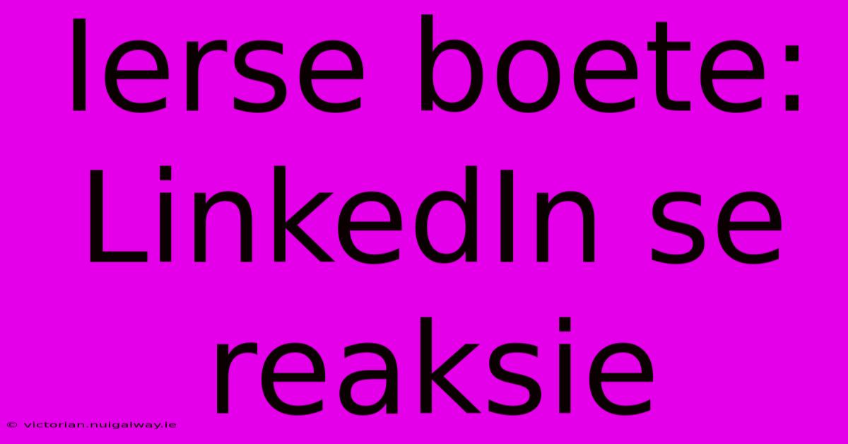 Ierse Boete: LinkedIn Se Reaksie