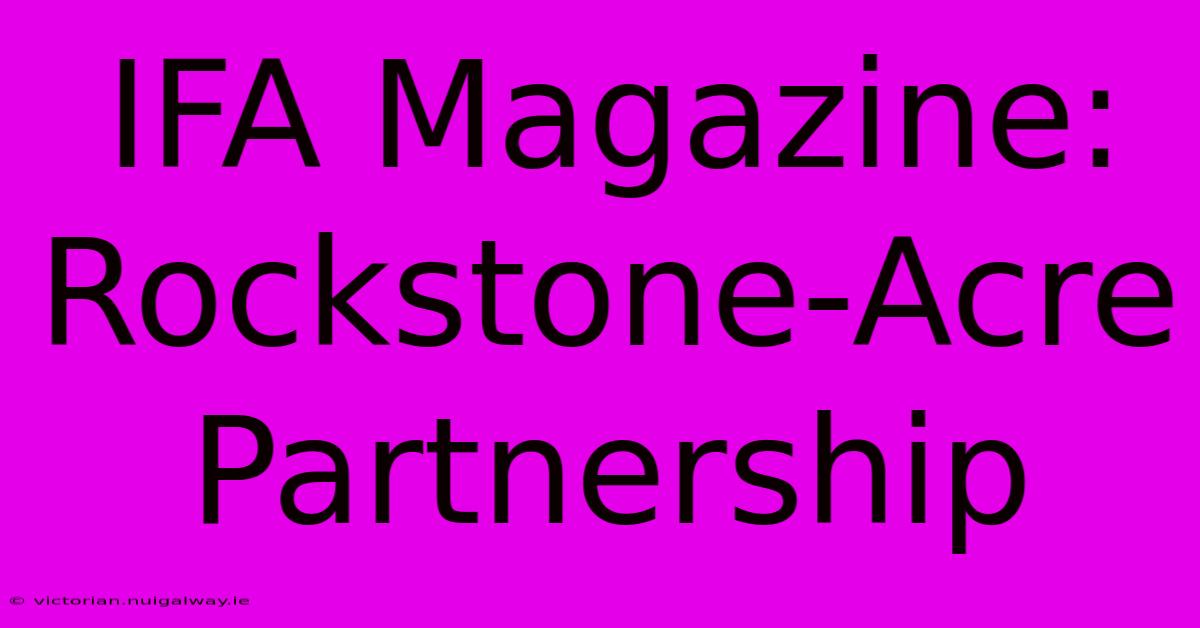 IFA Magazine: Rockstone-Acre Partnership