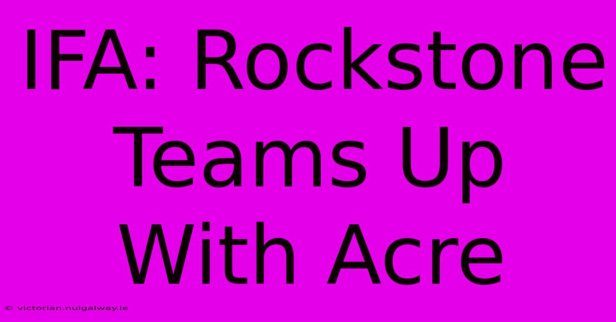 IFA: Rockstone Teams Up With Acre