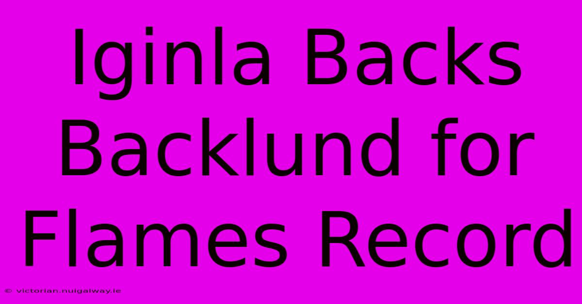 Iginla Backs Backlund For Flames Record