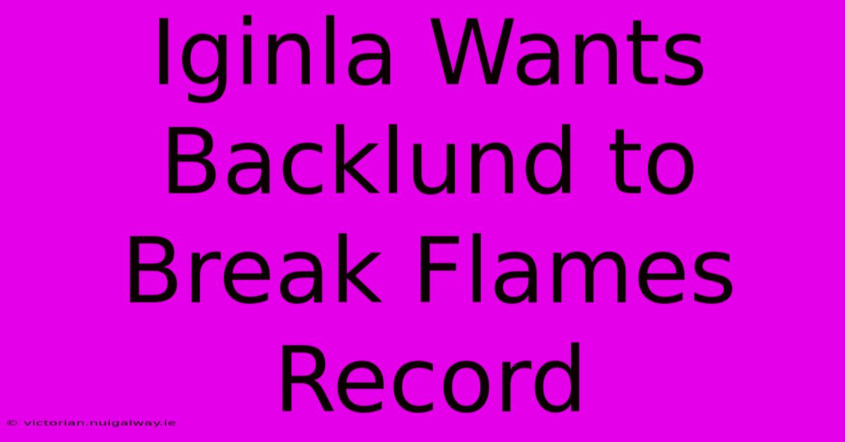 Iginla Wants Backlund To Break Flames Record