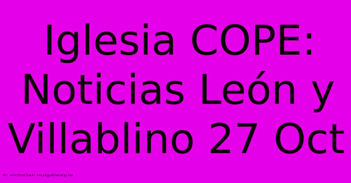 Iglesia COPE: Noticias León Y Villablino 27 Oct 