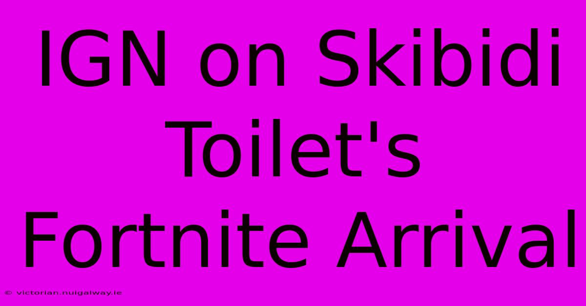 IGN On Skibidi Toilet's Fortnite Arrival