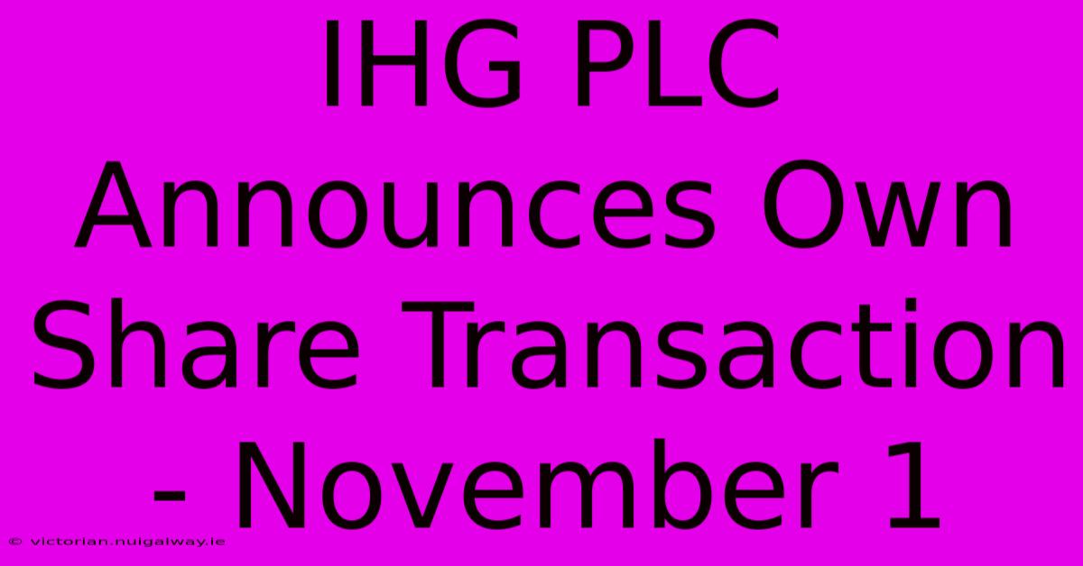 IHG PLC Announces Own Share Transaction - November 1 