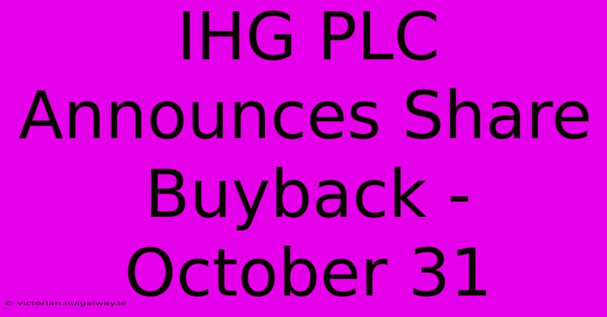 IHG PLC Announces Share Buyback - October 31