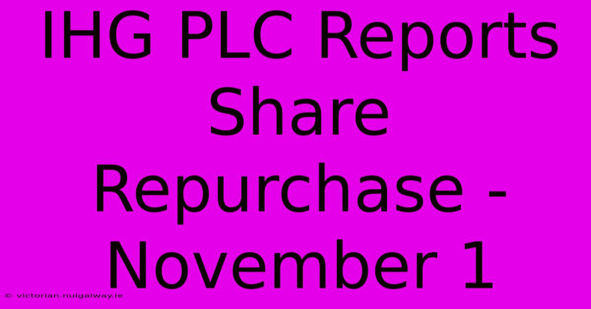 IHG PLC Reports Share Repurchase - November 1