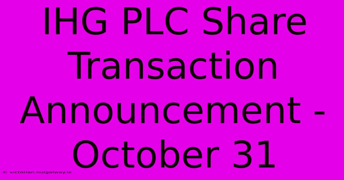 IHG PLC Share Transaction Announcement - October 31 