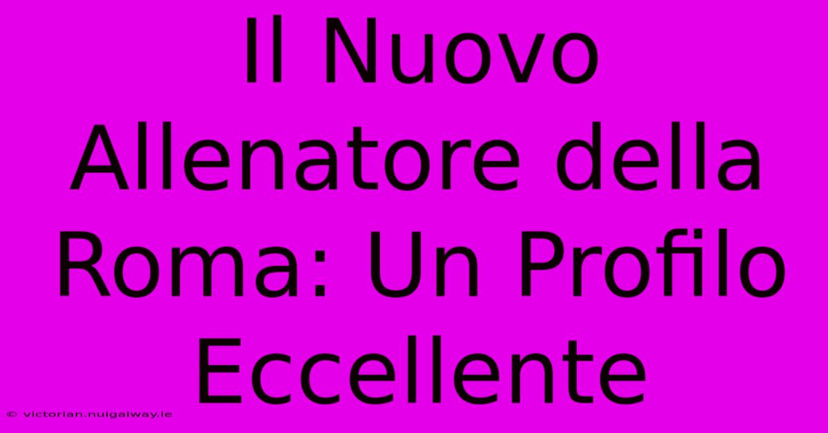 Il Nuovo Allenatore Della Roma: Un Profilo Eccellente