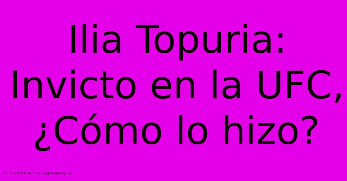 Ilia Topuria: Invicto En La UFC, ¿Cómo Lo Hizo?