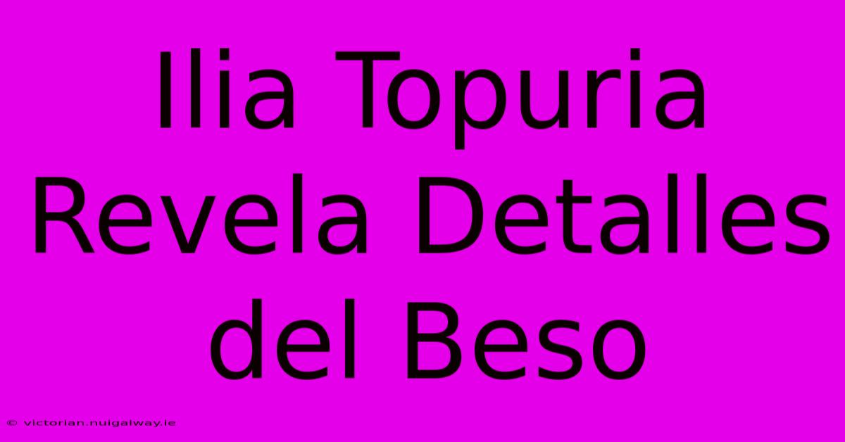 Ilia Topuria Revela Detalles Del Beso