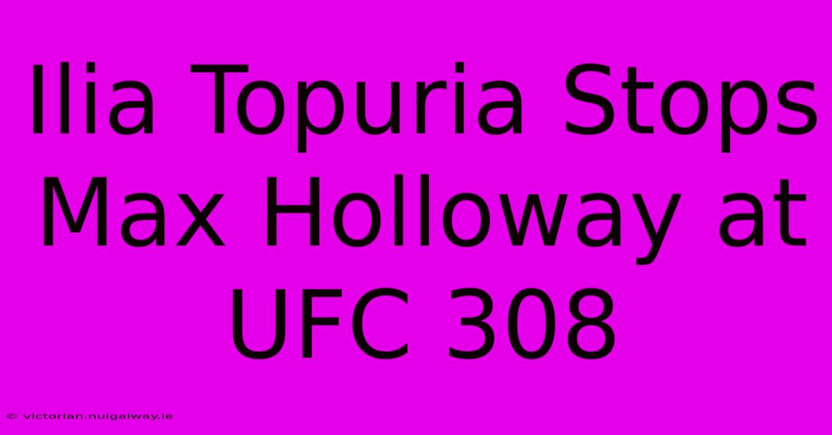 Ilia Topuria Stops Max Holloway At UFC 308