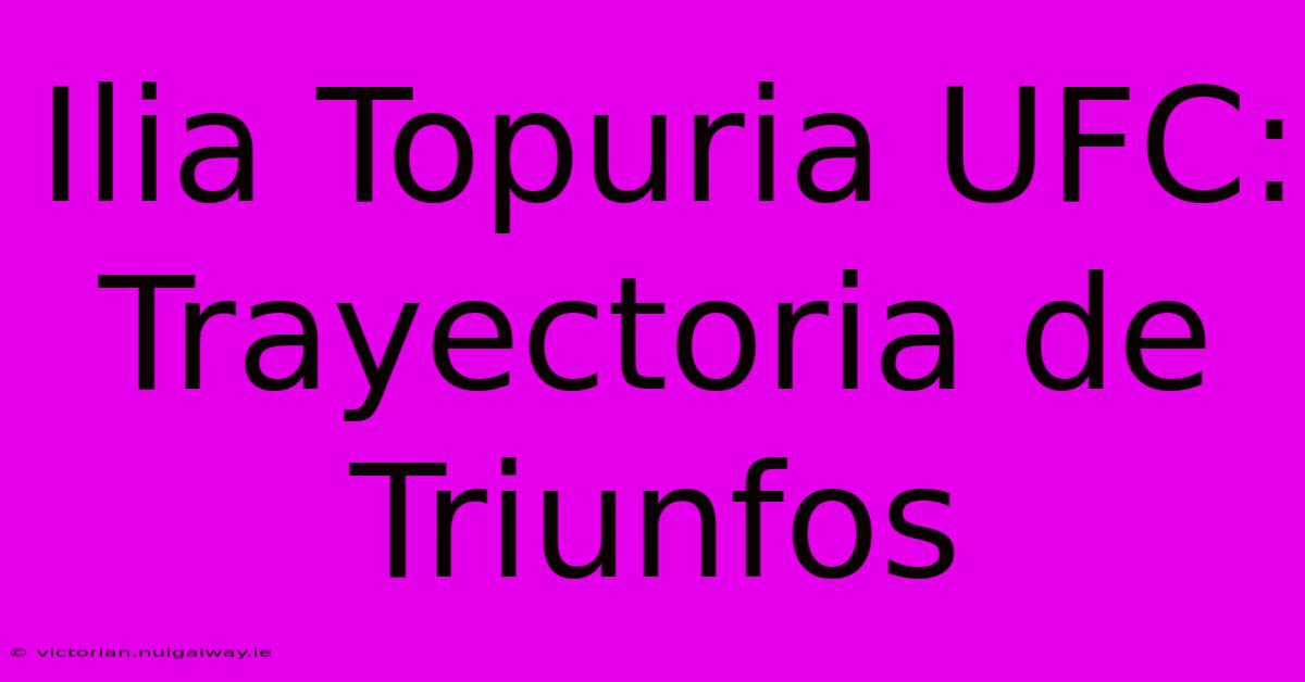 Ilia Topuria UFC: Trayectoria De Triunfos 