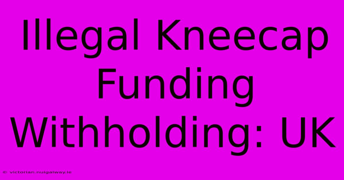 Illegal Kneecap Funding Withholding: UK