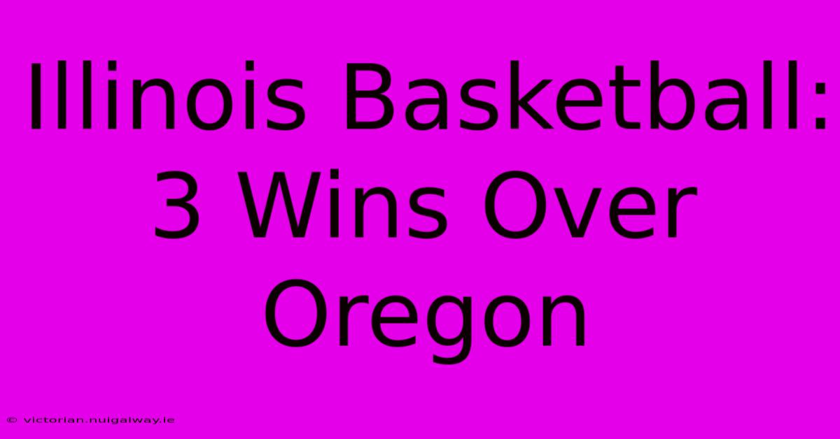 Illinois Basketball: 3 Wins Over Oregon