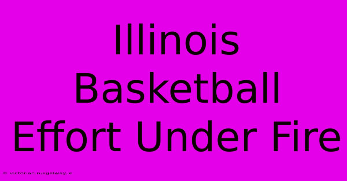 Illinois Basketball Effort Under Fire