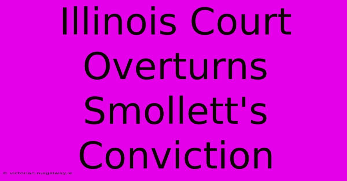 Illinois Court Overturns Smollett's Conviction