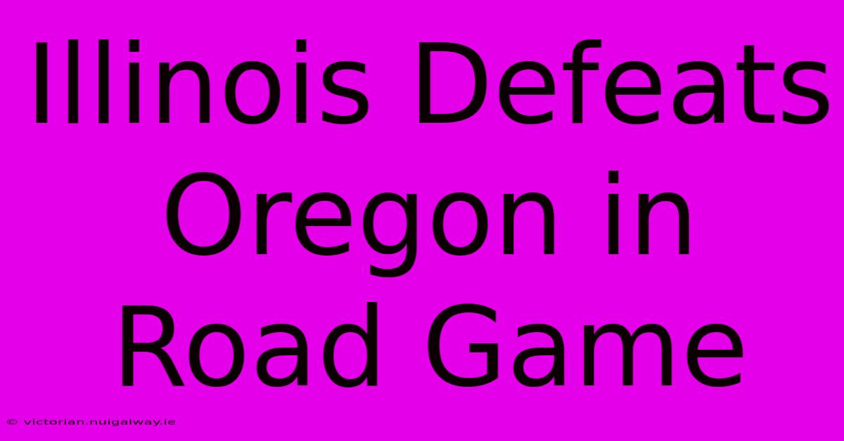 Illinois Defeats Oregon In Road Game