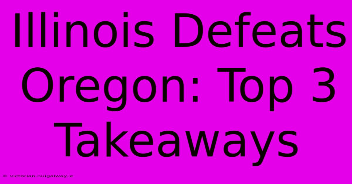 Illinois Defeats Oregon: Top 3 Takeaways