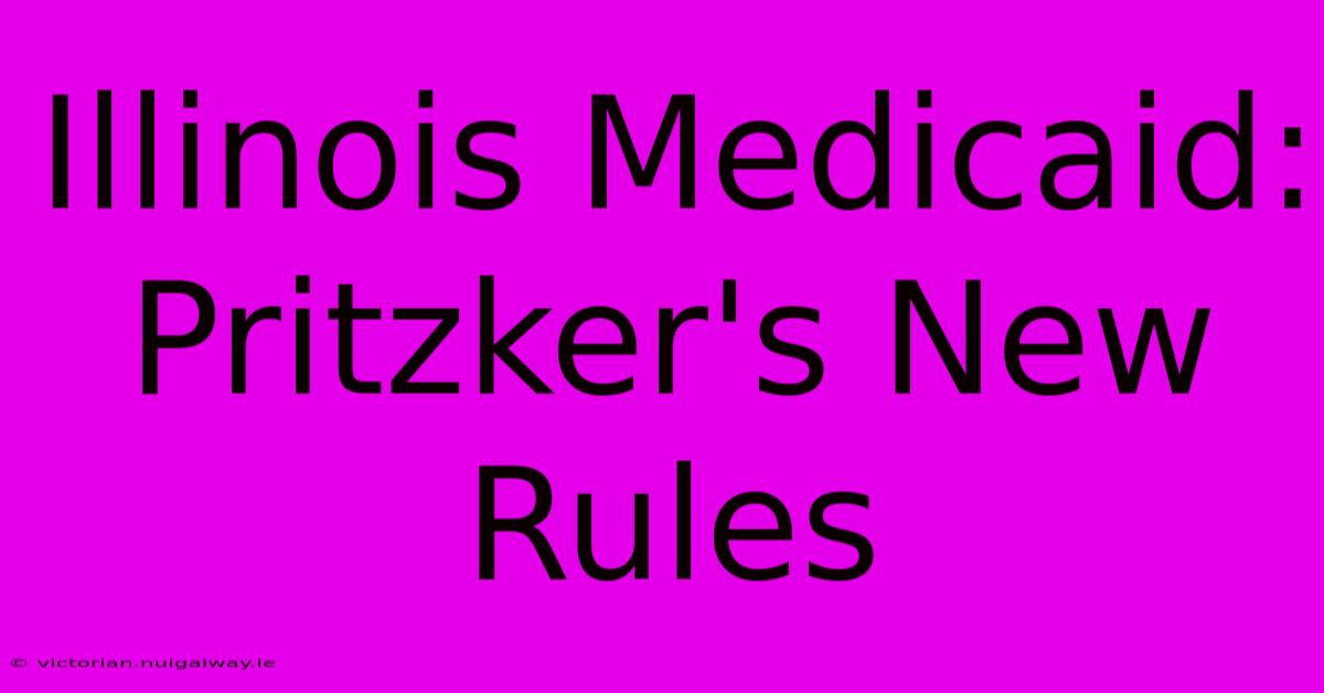 Illinois Medicaid: Pritzker's New Rules