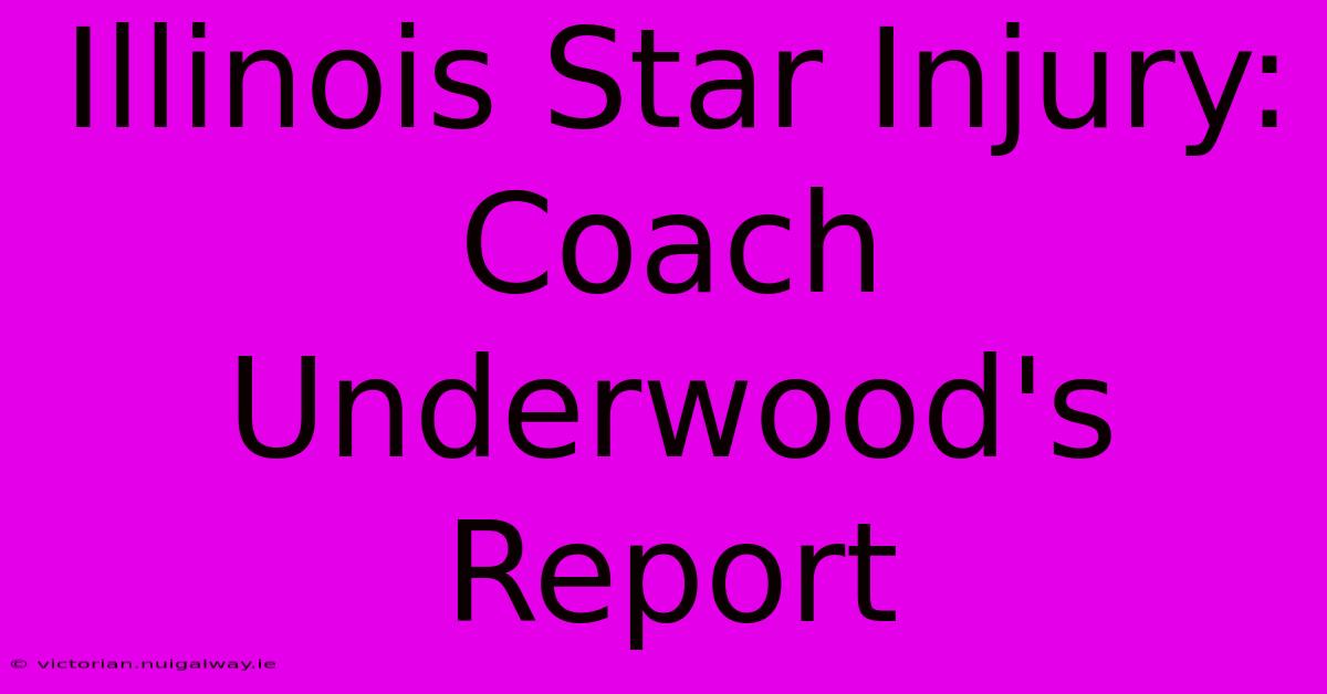 Illinois Star Injury: Coach Underwood's Report