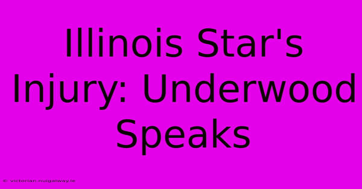 Illinois Star's Injury: Underwood Speaks