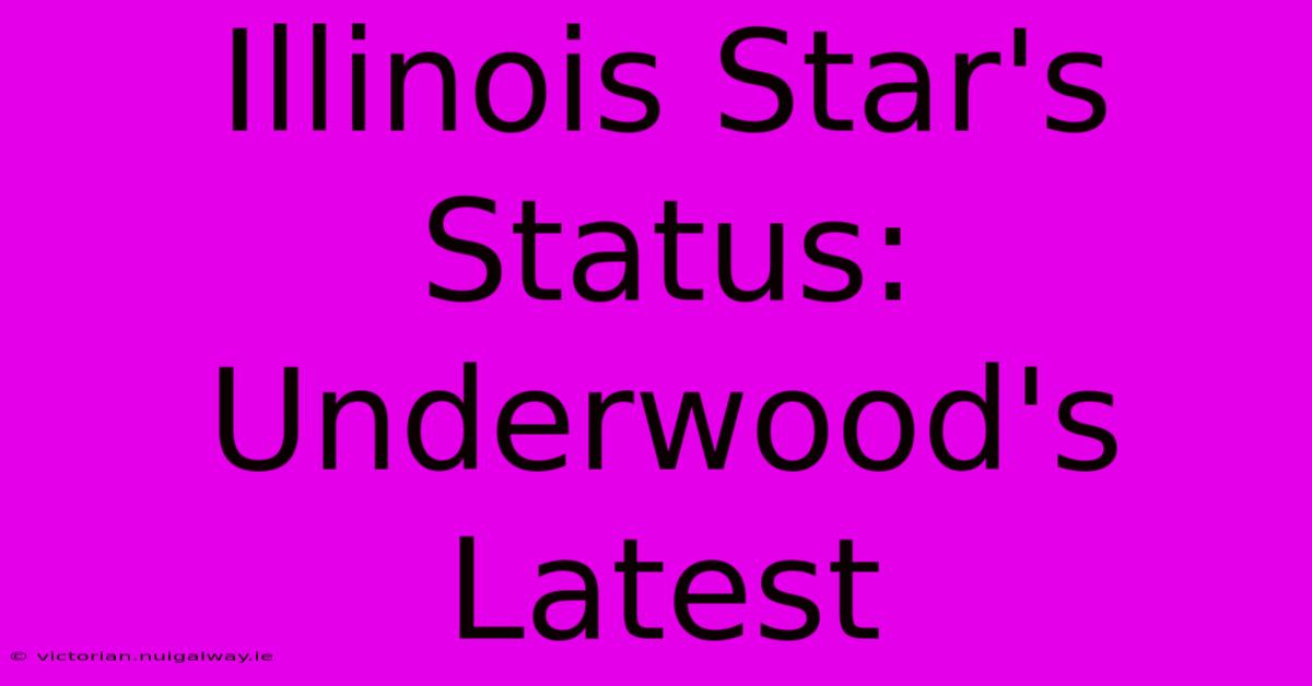 Illinois Star's Status: Underwood's Latest