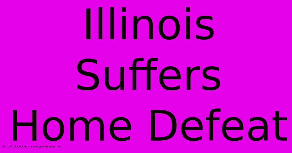 Illinois Suffers Home Defeat