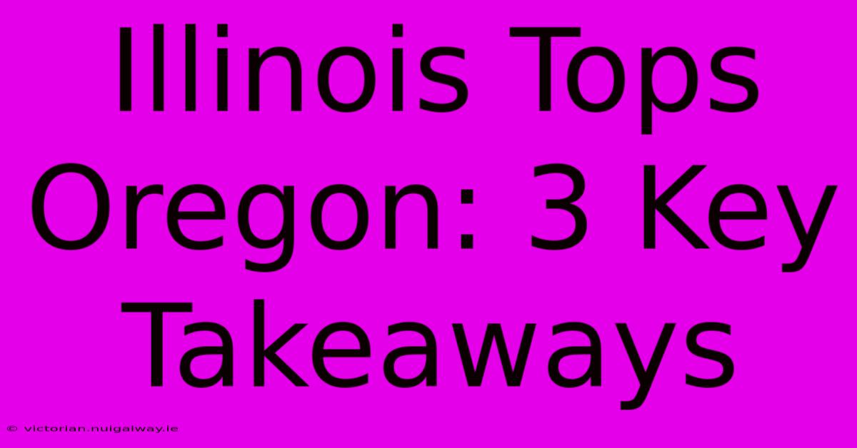 Illinois Tops Oregon: 3 Key Takeaways