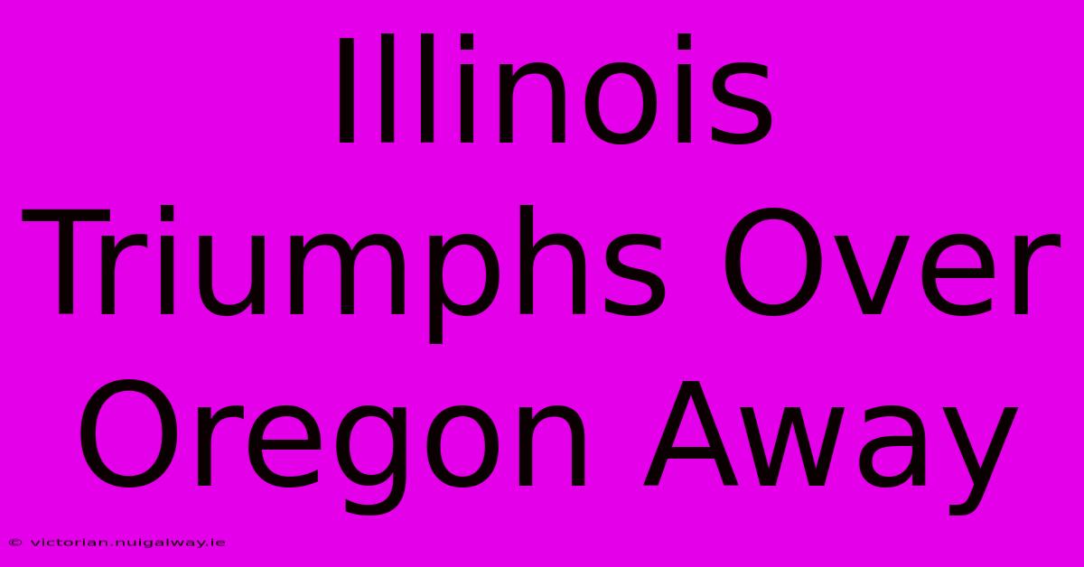 Illinois Triumphs Over Oregon Away