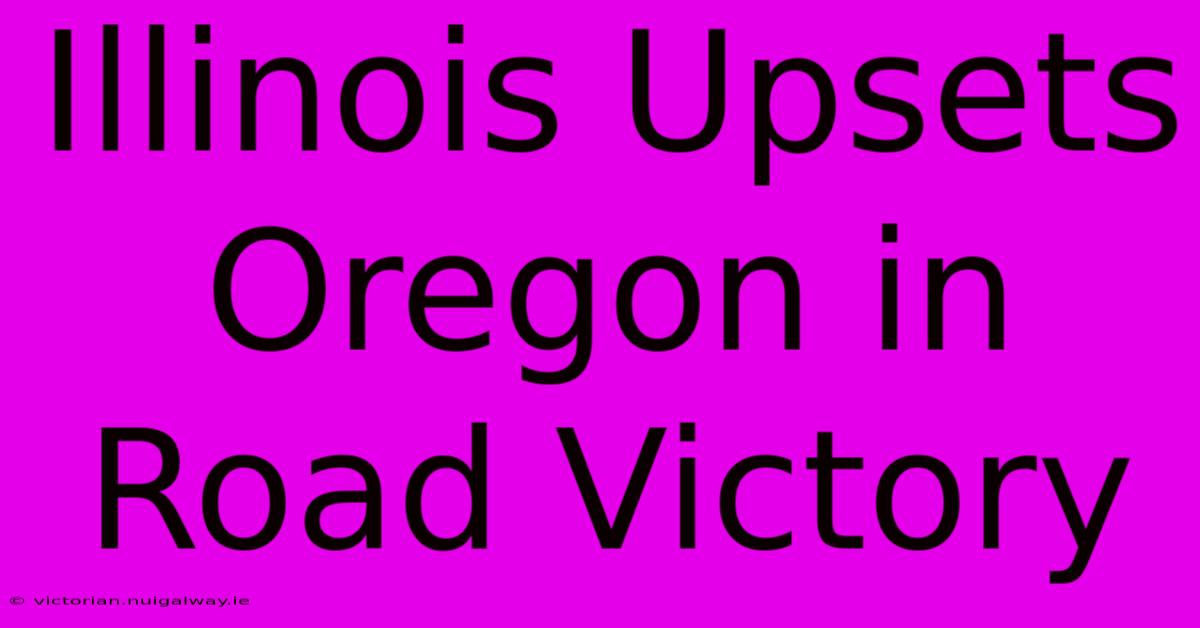 Illinois Upsets Oregon In Road Victory