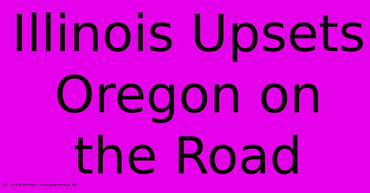 Illinois Upsets Oregon On The Road