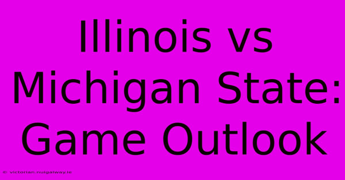 Illinois Vs Michigan State: Game Outlook