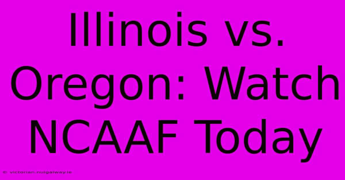 Illinois Vs. Oregon: Watch NCAAF Today