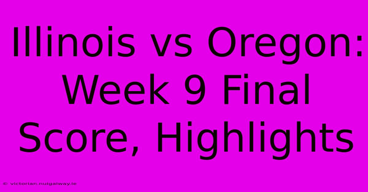 Illinois Vs Oregon: Week 9 Final Score, Highlights