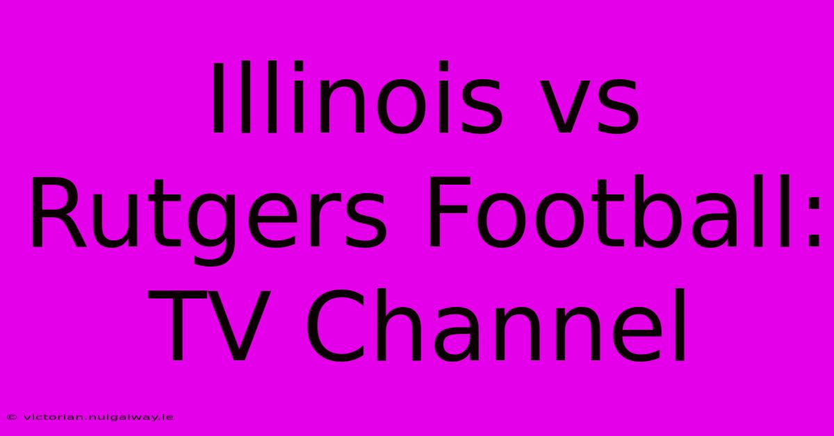 Illinois Vs Rutgers Football: TV Channel