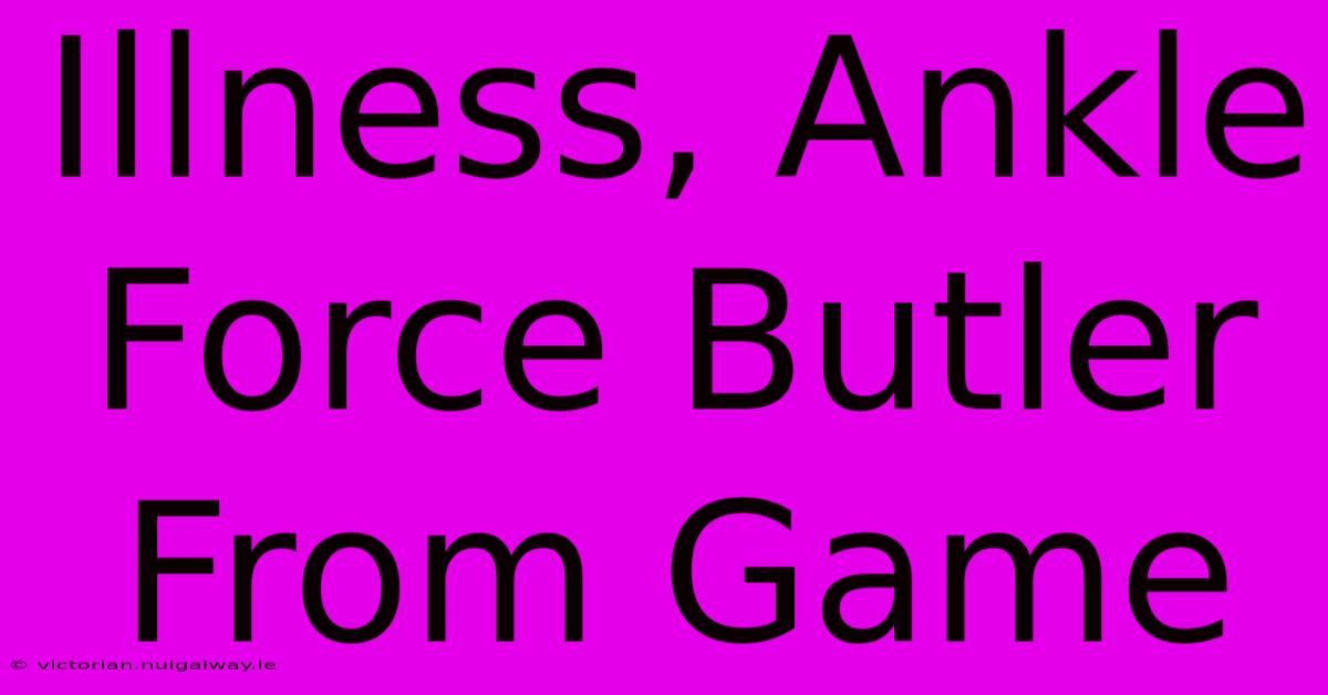 Illness, Ankle Force Butler From Game