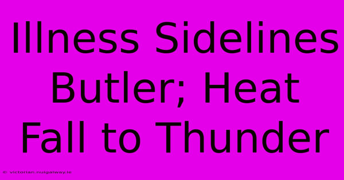 Illness Sidelines Butler; Heat Fall To Thunder